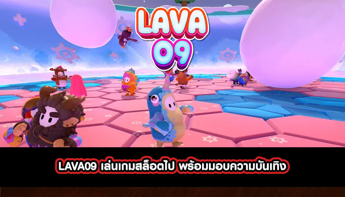 LAVA09 เล่นเกมสล็อตไป พร้อมมอบความบันเทิง