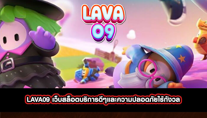 LAVA09 เว็บสล็อตบริการดีๆและความปลอดภัยไร้กังวล