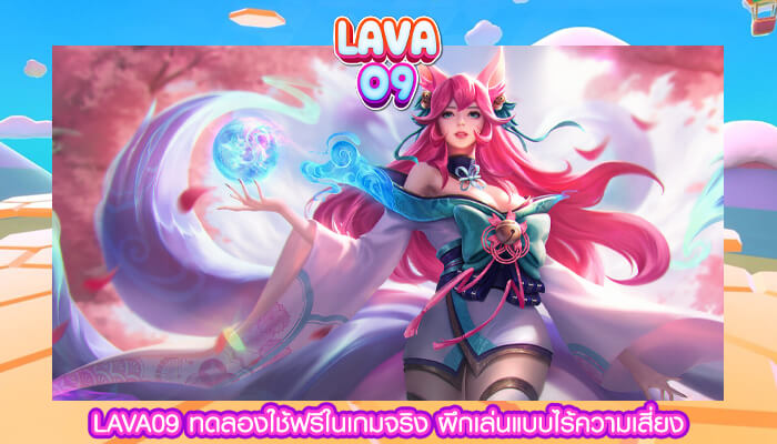 LAVA09 ทดลองใช้ฟรีในเกมจริง ผึกเล่นแบบไร้ความเสี่ยง