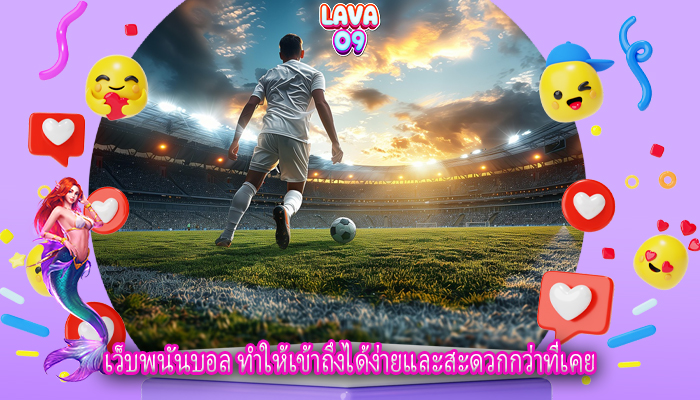 เว็บพนันบอล ทำให้เข้าถึงได้ง่ายและสะดวกกว่าที่เคย