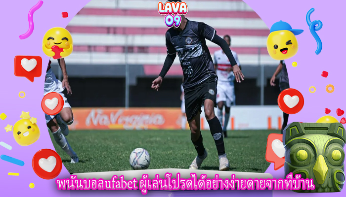 พนันบอลufabet ผู้เล่นโปรดได้อย่างง่ายดายจากที่บ้าน